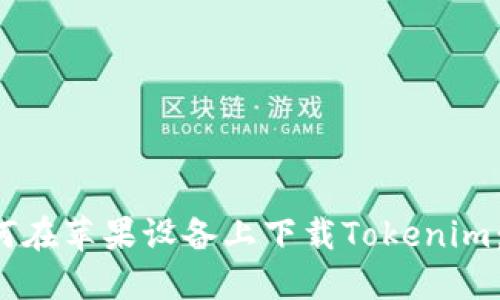 Title:如何在苹果设备上下载Tokenim：详尽指南
