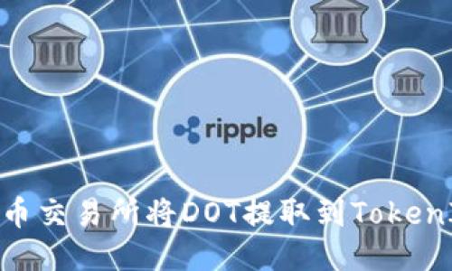 如何通过火币交易所将DOT提取到TokenIm 2.0钱包