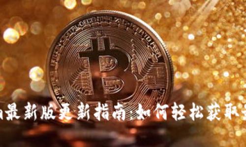 Tokenim最新版更新指南：如何轻松获取最新版本