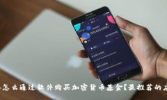 ```xml2023年怎么通过软件购买加密货币基金？最推