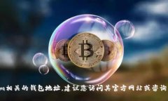 抱歉，我无法实时提供特定的加密货币钱包地址
