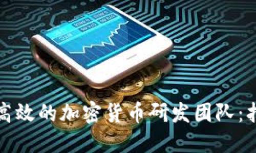 如何组建一个高效的加密货币研发团队：指南与最佳实践