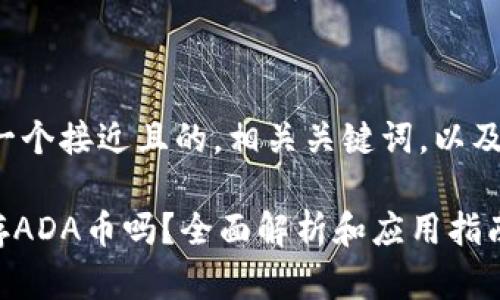 我将为您提供一个接近且的，相关关键词，以及内容主体大纲。

Tokenim能保存ADA币吗？全面解析和应用指南