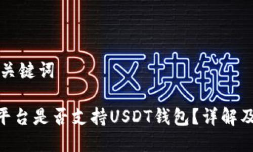 ### 和关键词

Tokenim平台是否支持USDT钱包？详解及使用指南