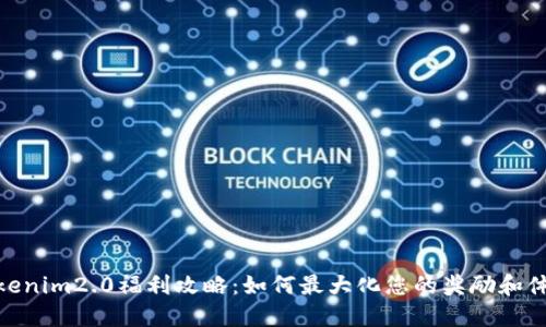 Tokenim2.0福利攻略：如何最大化您的奖励和体验