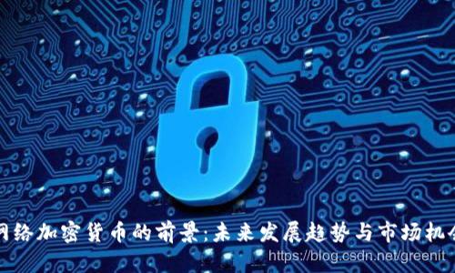 网络加密货币的前景：未来发展趋势与市场机会