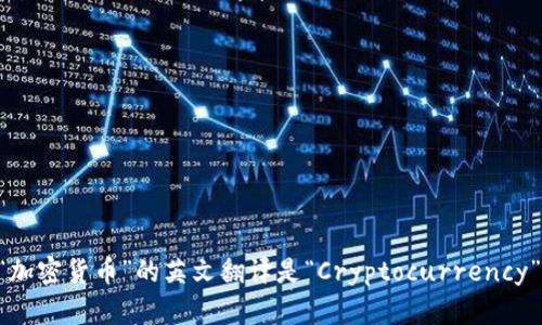 “加密货币”的英文翻译是“Cryptocurrency”。