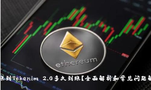 转账到Tokenim 2.0多久到账？全面解析和常见问题解答