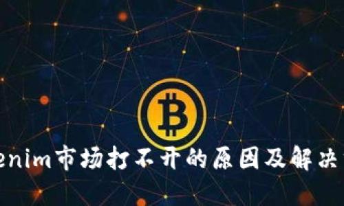 Tokenim市场打不开的原因及解决方案