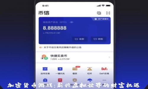 
加密货币游戏：新兴虚拟世界的财富机遇