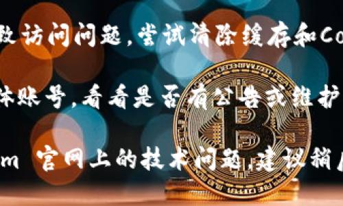 请您确认 tokenim 官网的 URL 是否正确。有可能是该网站暂时无法访问，或者是服务器出现故障。您可以尝试以下步骤：

1. **检查网络连接**：确保您的网络连接正常，可以访问其他网站。
   
2. **重新输入网址**：确保没有输入错误，尝试重新输入网址。

3. **使用 VPN**：某些地区可能无法直接访问某些网站，您可以尝试使用 VPN 工具。

4. **清除浏览器缓存**：有时浏览器缓存可能导致访问问题，尝试清除缓存和Cookie。

5. **检查社交媒体**：查看 Tokenim 的社交媒体账号，看看是否有公告或维护通知。

如果以上步骤仍然无法解决问题，可能是 tokenim 官网上的技术问题，建议稍后再试或关注他们的官方社交平台获取最新动态。