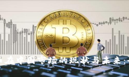 加密货币在中国市场的现状与未来：全面解析