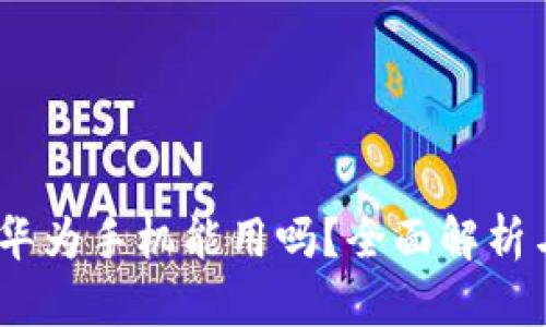 Tokenim 华为手机能用吗？全面解析与使用指南