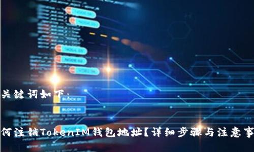 和关键词如下：


如何注销TokenIM钱包地址？详细步骤与注意事项