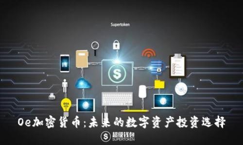 Oe加密货币：未来的数字资产投资选择