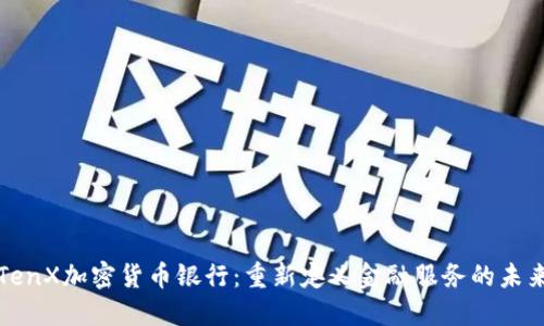TenX加密货币银行：重新定义金融服务的未来