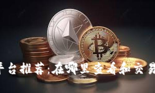 新加密货币交易平台推荐：在哪里查看和交易最新的加密货币？
