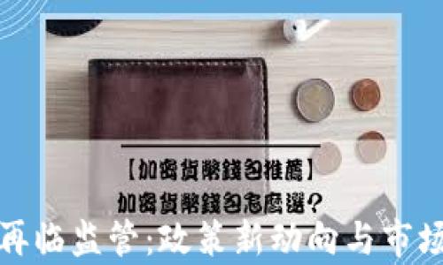 
加密货币再临监管：政策新动向与市场影响分析