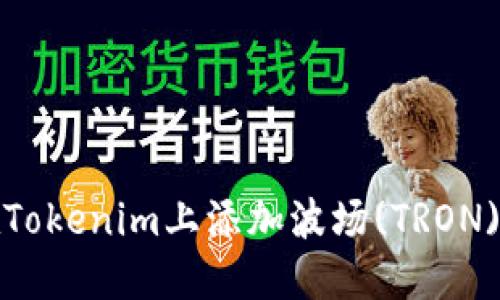 如何在Tokenim上添加波场(TRON) 令牌？