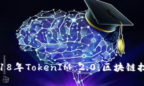 : 深度剖析2018年TokenIM 2.0：区块链技术的新里程碑