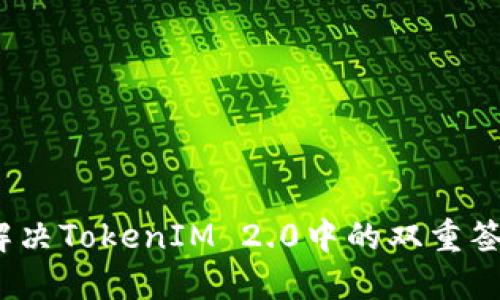   如何解决TokenIM 2.0中的双重签名问题 