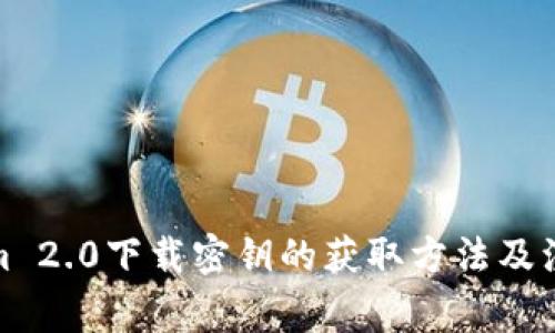 Tokenim 2.0下载密钥的获取方法及注意事项