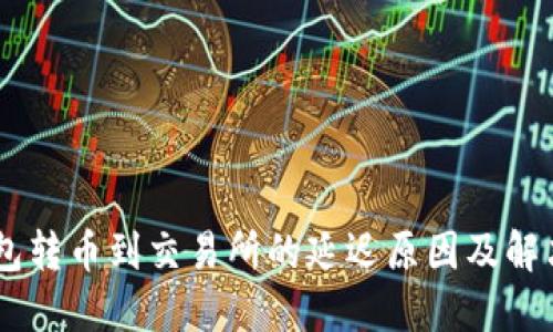 IM钱包转币到交易所的延迟原因及解决办法