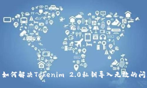 : 如何解决Tokenim 2.0私钥导入无效的问题