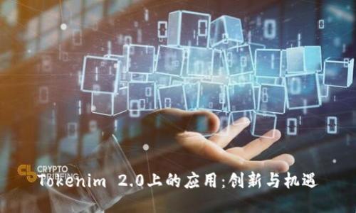 Tokenim 2.0上的应用：创新与机遇
