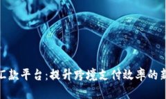 加密货币汇款平台：提升跨境支付效率的新时代