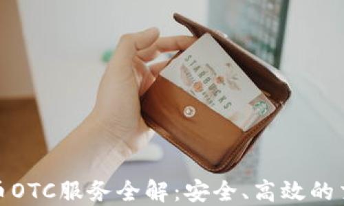 
加密货币OTC服务全解：安全、高效的交易选择