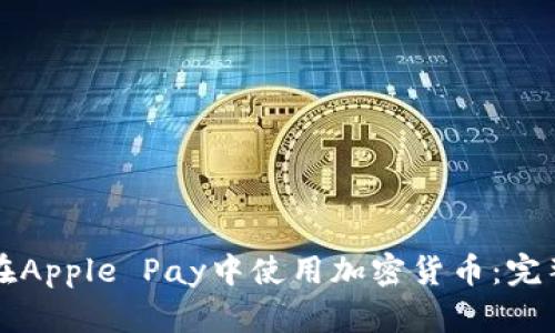 如何在Apple Pay中使用加密货币：完整指南