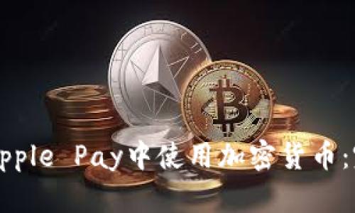 如何在Apple Pay中使用加密货币：完整指南