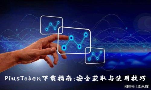  PlusToken下载指南：安全获取与使用技巧 