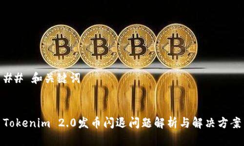 ## 和关键词


Tokenim 2.0发币闪退问题解析与解决方案