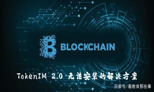 TokenIM 2.0 无法安装的解决方案