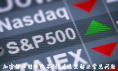 加密货币转账收不到？看这里解决常见问题