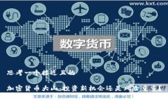 思考一个接近且的  加密货币大山：投资新机会还