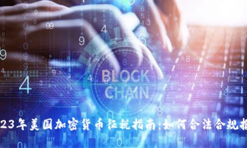 2023年美国加密货币征税指南：如何合法合规报税