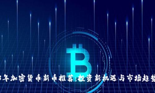 2023年加密货币新币推荐：投资新机遇与市场趋势分析