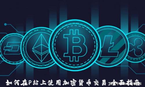 
如何在P站上使用加密货币交易：全面指南