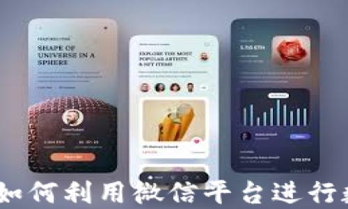 
微信加密货币服务：如何利用微信平台进行数字货币交易与投资