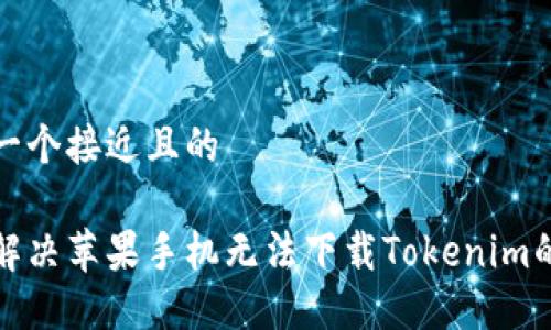 思考一个接近且的

如何解决苹果手机无法下载Tokenim的问题