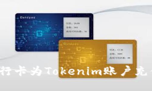 如何通过银行卡为Tokenim账户充值？详细指南