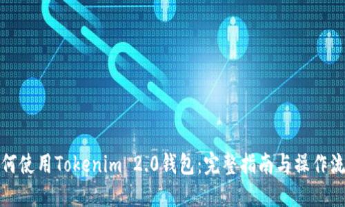 如何使用Tokenim 2.0钱包:完整指南与操作流程
