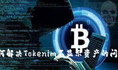 如何解决Tokenim不显示资产的问题?