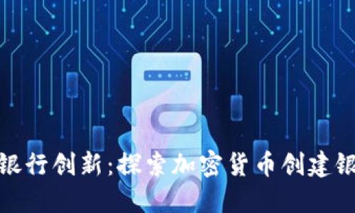 加密货币时代的银行创新：探索加密货币创建银行的机遇与挑战