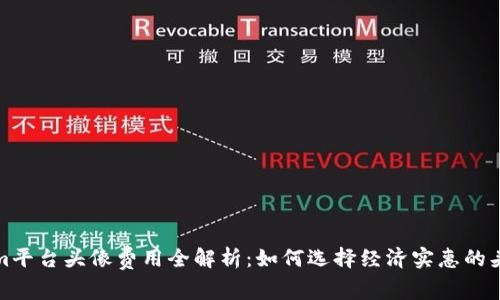 Tokenim平台头像费用全解析:如何选择经济实惠的头像设计