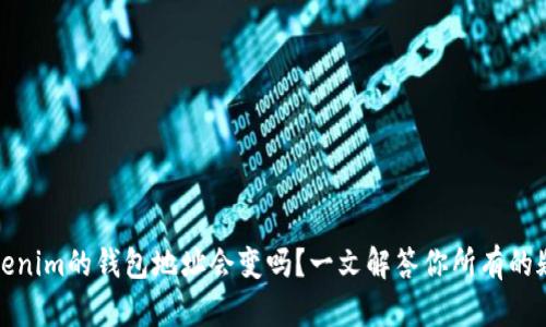 Tokenim的钱包地址会变吗?一文解答你所有的疑问