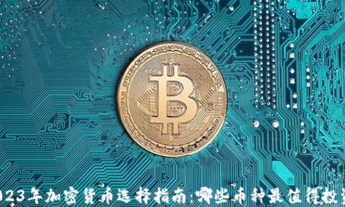 
2023年加密货币选择指南：哪些币种最值得投资？